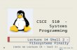CSCE 510 - Systems Programming Lecture 14 Shell 2 – Filesystems Finally (note no Lecture 13 – test 1) CSCE 510 Feb 25, 2013.