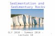 1 Sedimentation and Sedimentary Rocks GLY 2010 - Summer 2014 - Lecture 10.
