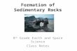 Formation of Sedimentary Rocks 8 th Grade Earth and Space Science Class Notes.
