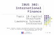 1 (of 30) IBUS 302: International Finance Topic 18-Capital Structure Lawrence Schrenk, Instructor Note: Theses slides incorporate material from the slides.