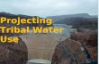 Projecting Tribal Water Use. Basic Principles Source of Tribal Water Rights Reserved to Insure the Tribes Growth and Prosperity in their Permanent Tribal.