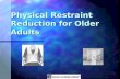Physical Restraint Reduction for Older Adults. Objectives Define physical restraint and describe the characteristics of restraint use. Define physical.