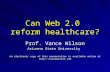 Can Web 2.0 reform healthcare? Prof. Vance Wilson Arizona State University Can Web 2.0 reform healthcare? Prof. Vance Wilson Arizona State University An.