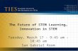 The Future of STEM Learning… Innovation in STEM Tuesday, March 17 - 9:45 am - 10:45 am San Gabriel Room.
