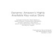Dynamo: Amazon's Highly Available Key-value Store Guiseppe DeCandia, Deniz Hastorun, Madan Jampani, Gunavardhan Kakulapati, Avinash Lakshman, Alex Pilchin,