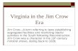 Virginia in the Jim Crow Era Jim Crow—A term referring to laws establishing segregated facilities and restricting blacks’ activities in the South following.