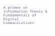 A primer on Information Theory & Fundamentals of Digital Communications.