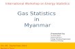 Gas Statistics in Myanmar 24~26 September,2012 Beijing,China International Workshop on Energy Statistics Presented by Tin Zaw Myint Deputy Director Energy.