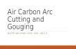 Air Carbon Arc Cutting and Gouging NCCER WELDING LEVEL ONE- UNIT 4.