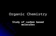 Organic Chemistry Study of carbon based molecules.