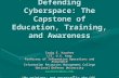 Exercises in Defending Cyberspace: The Capstone of Education, Training, and Awareness Craig E. Kaucher LTC, U.S. Army Professor of Information Operations.