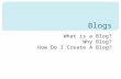 What is a Blog? Why Blog? How Do I Create A Blog?
