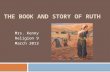 THE BOOK AND STORY OF RUTH Mrs. Kenny Religion 9 March 2013.