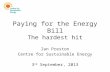Paying for the Energy Bill The hardest hit Ian Preston Centre for Sustainable Energy 3 rd September, 2013.