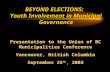 BEYOND ELECTIONS: Youth Involvement in Municipal Governance Presentation to the Union of BC Municipalities Conference Vancouver, British Columbia September.