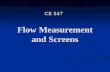 Flow Measurement and Screens CE 547. Flow Meters Flow Meters: are devices used to measure the flow rate of a fluid Flow Meters: are devices used to measure.