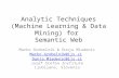 Analytic Techniques (Machine Learning & Data Mining) for Semantic Web Marko Grobelnik & Dunja Mladenic Marko.Grobelnik@ijs.si Dunja.Mladenic@ijs.si Jozef.