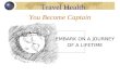 Travel Health You Become Captain EMBARK ON A JOURNEY OF A LIFETIME.