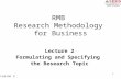 1 Lecture 2 Formulating and Specifying the Research Topic Lesson 2 RMB Research Methodology for Business.