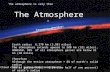 The Atmosphere Earth radius 6,370 km (3,981 miles) The atmosphere extends upward to 500 km (321 miles), HOWEVER, 99% of all atmosphere gasses are below.