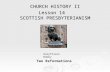CHURCH HISTORY II Lesson 14 SCOTTISH PRESBYTERIANISM Greyfriars Bobby Two Reformations.