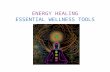 ENERGY HEALING ESSENTIAL WELLNESS TOOLS. As humanity explores the Universe and the mysteries of life, we find that energy is the foundation of life and.