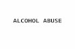 ALCOHOL ABUSE. Alcohol Abuse Approx 14 million Americans are alcoholics Approx 100,000 death/yr associated with alcohol abuse 18.8% have lived with an.