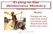 5/25/05  1 Crying in the Wilderness Ministry Mission & Vision Motto “People do not care how much you know until they know.