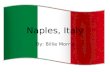 Naples, Italy By: Billie Morris. Naples is located on the southwest side of Italy.