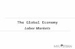 The Global Economy Labor Markets. The idea Regulation can be good or bad –Can facilitate productive activity –Can also be an obstacle to it –Needed: balance.