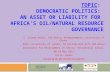 TOPIC: DEMOCRATIC POLITICS: AN ASSET OR LIABILITY FOR AFRICA’S OIL/NATURAL RESOURCE GOVERNANCE E. Gyimah-Boadi, CDD-Ghana; Afrobarometer; University of.