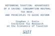 REFORMING TAXATION: ADVANTAGES OF A SAVING- CONSUMPTION NEUTRAL TAX BASE, AND PRINCIPLES TO GUIDE REFORM Stephen J. Entin Institute for Research on the.