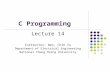C Programming Lecture 14 Instructor: Wen, Chih-Yu Department of Electrical Engineering National Chung Hsing University.