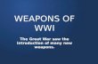 WEAPONS OF WWI The Great War saw the introduction of many new weapons.