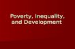 Poverty, Inequality, and Development. Outline: Outline: –Measurement of Poverty and Inequality –Economic characteristics of poverty groups –Why is inequality.