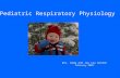 Pediatric Respiratory Physiology Drs. Greg and Joy Loy Gordon February 2005.