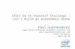 Intel Do-It-Yourself Challenge : Let’s build an autonomous drone Paul Guermonprez  paul.guermonprez@intel.com Intel.