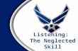 Listening: The Neglected Skill. Overview – Listening vs Hearing – Definition – A five step listening process – What we know about it – Why is listening.