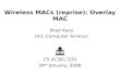 Wireless MACs (reprise): Overlay MAC Brad Karp UCL Computer Science CS 4C38 / Z25 24 th January, 2006.