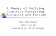 A Theory of Unifying Cognitive Processing, Appraisal and Emotion Bob Marinier John Laird University of Michigan.