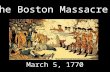 The Boston Massacre March 5, 1770. TII In the early spring of 1770. Late in the afternoon, on March 5, a crowd of jeering Bostonians slinging snowballs.