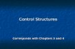 Control Structures Corresponds with Chapters 3 and 4.