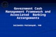 Government Cash Management Framework and Associated Banking Arrangements Sailendra Pattanayak, FAD.