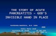 THE STORY OF ACUTE PANCREATITIS – GOD’S INVISIBLE HAND IN PLACE Yoshinobu Namihira, M.D. FACG 3000 halls ferry road Vicksburg MS 39180 Ph 601 638 9800,