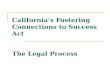 California’s Fostering Connections to Success Act The Legal Process.