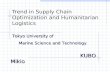 Trend in Supply Chain Optimization and Humanitarian Logistics Tokyo University of Tokyo University of Marine Science and Technology Marine Science and.