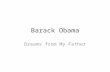 Barack Obama Dreams from My Father. Barack Obama? Birth information – Born in Hawaii, 1961 – Mother white, father black Political life – President – Was.