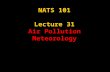 NATS 101 Lecture 31 Air Pollution Meteorology. AMS Glossary of Meteorology air pollution—The presence of substances in the atmosphere, particularly those.