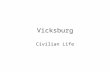 Vicksburg Civilian Life. Vicksburg during the Civil War Approximate population of 5,000 As Pemberton’s army came into Vicksburg, many civilians tried.