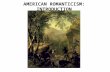 AMERICAN ROMANTICISM: INTRODUCTION. ROMANTICISM: THE MOVEMENT - dominated cultural thought from the last decade of the 18th century well into the first.